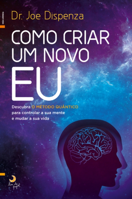 COMO CRIAR UM NOVO EU - descubra o metodo quantico para controlar a sua mente e mudar a sua vida