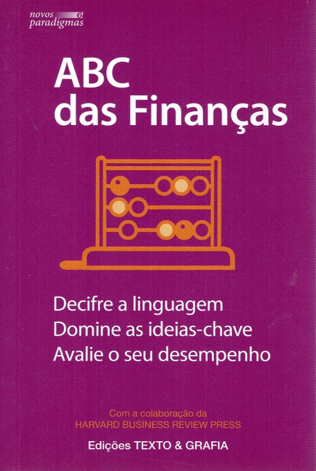 ABC DAS FINANCAS - DECIFRE A LINGUAGEM, DOMINE AS IDEIAS-CHAVE, AVALIE O SEU DESEMPENHO