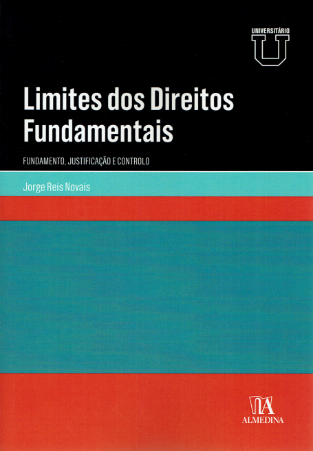 LIMITES DOS DIREITOS FUNDAMENTAIS - fundamento justificação e controlo