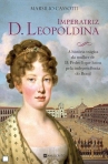 IMPERATRIZ D LEOPOLDINA - A HISTORIA TRAGICA DA MULHER DE D PEDRO I QUE LUTOU PELA INDEPENDENCIA DO BRASIL