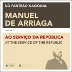 MANUEL DE ARRIAGA 1840-1917 AO SERVICO DA REPUBLICA - NO PANTEAO NACIONAL
