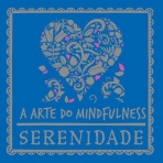 ARTE DO MINDFULNESS - SERENIDADE