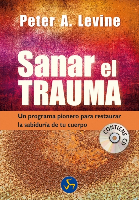 SANAR EL TRAUMA - un programa pionero para restaurar la sabiduría de tu cuerpo - contiene cd