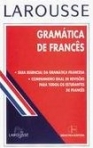 GRAMATICA DE FRANCES LAROUSSE - guia essencial da gramatica francesa, companheiro ideal de revisoes para todos os estudantes de frances