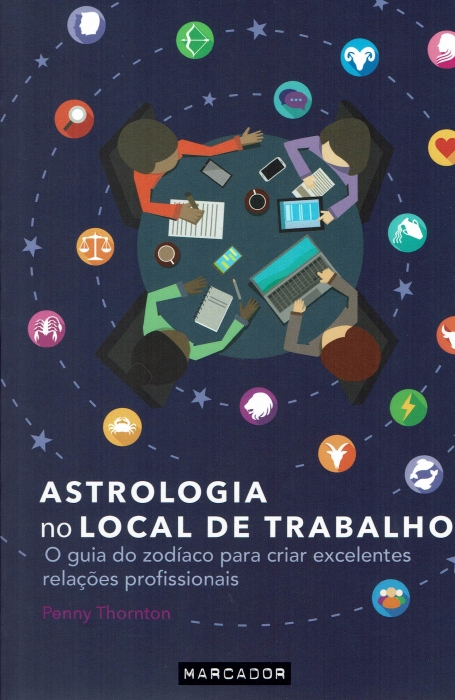 ASTROLOGIA NO LOCAL DE TRABALHO - O GUIA DO ZODÍACO PARA CRIAR EXCELENTES RELAÇÕES PROFISSIONAIS