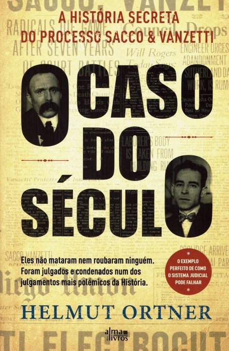 O CASO DO SECULO - A HISTORIA SECRETA DO PROCESSO SACCO E VANZETTI eles nao mtaram nem roubaram ninguem. Foram julgados e condenados num dos julgamentos mais polémicos da historia