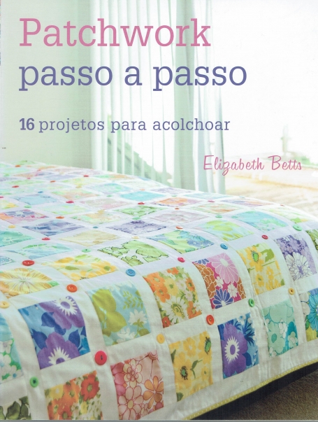 PATCHWORK PASSO A PASSO - 16 projetos para acolchoar