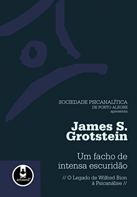 UM FACHO DE INTENSA ESCURIDAO - O LEGADO DE WILFRED BION A PSICANALISE