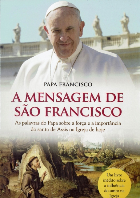 A MENSAGEM DE SAO FRANCISCO - AS PALAVRAS DO PAPA SOBRE A FORCA E A IMPORTANCIA DO SANTO DE ASSIS NA IGREJA DE HOJE