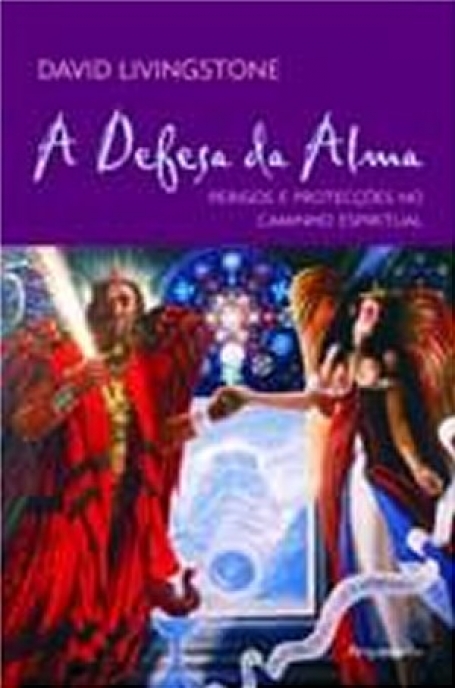 DEFESA DA ALMA - PERIGOS E PROTECCOES NO CAMINHO ESPIRITUAL