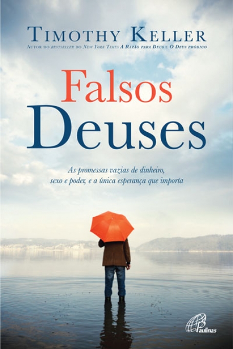 FALSOS DEUSES - AS PROMESSAS VAZIAS DE DINHEIRO, SEXO E PODER, E A UNICA ESPERANCA QUE IMPORTA