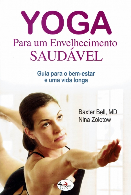 YOGA PARA UM ENVELHECIMENTO SAUDAVEL - guia para o bem-estar e uma vida longa