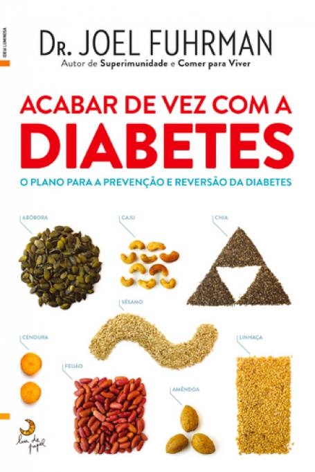 ACABAR DE VEZ COM A DIABETES - O PLANO PARA A PREVENCAO E REVERSAO DA DIABETES