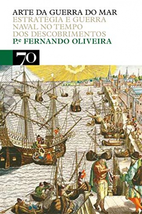 ARTE DA GUERRA DO MAR - ESTRATEGIA E GUERRA NAVAL NO TEMPO DOS DESCOBRIMENTOS