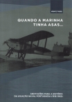 QUANDO A MARINHA TINHA ASAS - ANOTACOES PARA A HISTORIA DA AVIACAO NAVAL PORTUGUESA 1916-1952