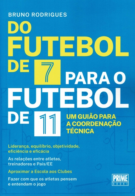 DO FUTEBOL DE 7 PARA O FUTEBOL DE 11 - GUIAO PARA A COORDENAÇAO TECNICA liderança,equilibrio, objetividade, eficiencia e eficacia / as relaçoes entre atletas, treinadores e pais / aproximar a escola aos clubes / fazer com que os atletas pensem e entenda
