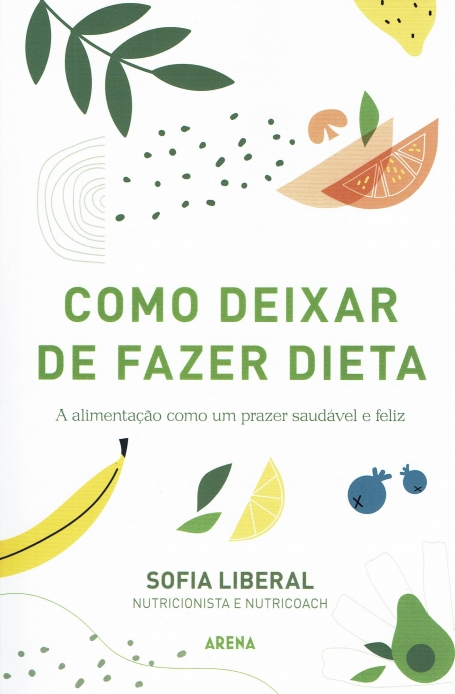 COMO DEIXAR DE FAZER DIETA a alimentaçao como um prazer saudavel e feliz