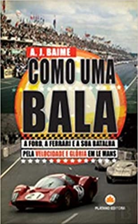 COMO UMA BALA - A FORD A FERRARRI E A SUA BATALHA PELA VELOCIDADE E GLORIA EM LE MANS