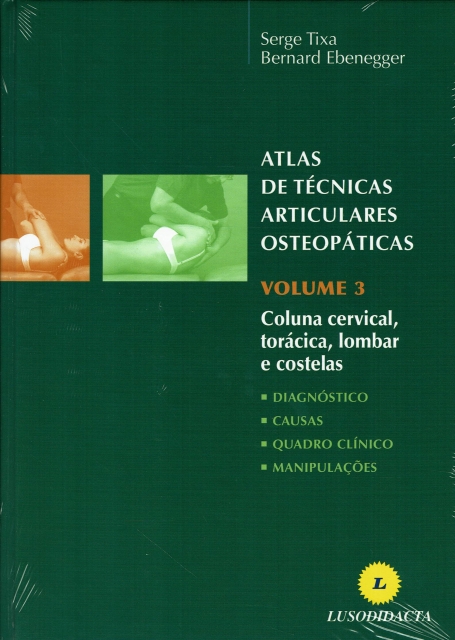 ATLAS DE TECNICAS ARTICULARES OSTEOPATICAS - VOLUME 3 - COLUNA CERVICAL , TORACICA , LOMBAR E COSTELAS (diagnostico, causas, quadro clinico e manipulaçoes)