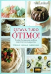 ESTAVA TUDO OTIMO! - COZINHAR DECORAR SURPREENDER Receitas faceis e mesas perfeitas para momentos inesqueciveis