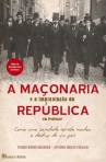 MACONARIA E A IMPLANTACAO DA REPUBLICA EM PORTUGAL - como uma sociedade secreta mudou o destino de um pais