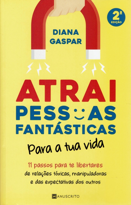 ATRAI PESSOAS FANTASTICAS PARA A TUA VIDA - 11 PASSOS PARA TE LIBERTARES DE RELACOES TOXICAS MANIPULADORAS E DAS EXPECTATIVAS DOS OUTROS