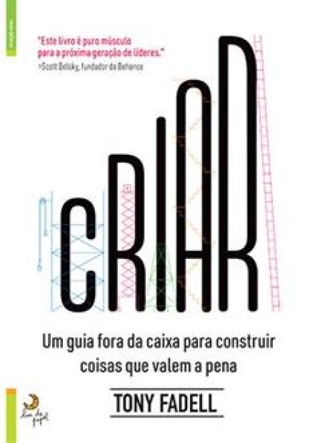 CRIAR - UM GUIA FORA DA CAIXA PARA CONSTRUIR COISAS QUE VALEM A PENA
