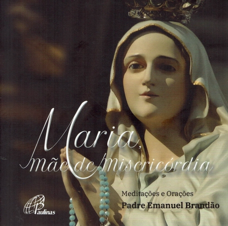 MARIA MÃE DE MISERICORDIA - Meditações e Orações