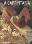 A CARPINTARIA - A TECNICA E A ARTE DO FABRICO DE OBJECTOS DE MADEIRA EXPLICADAS COM RIGOR E CLAREZA