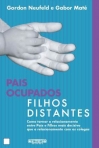 PAIS OCUPADOS FILHOS DISTANTES - COMO TORNAR O RELACIONAMENTO ENTRE PAIS E FILHOS MAIS DECISIVO QUE O RELACIONAMENTO COM OS COLEGAS