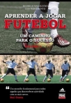 APRENDER A JOGAR FUTEBOL VOL. I - UM CAMINHO PARA O SUCESSO