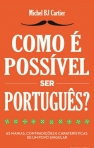 COMO E POSSIVEL SER PORTUGUES? - as manias, contradicoes e carateristicas de um povo singular