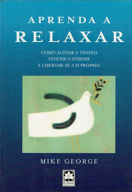 APRENDA A RELAXAR - COMO ALIVIAR A TENSAO VENCER O STRESSE E LIBERTAR-SE A SI PROPRIO