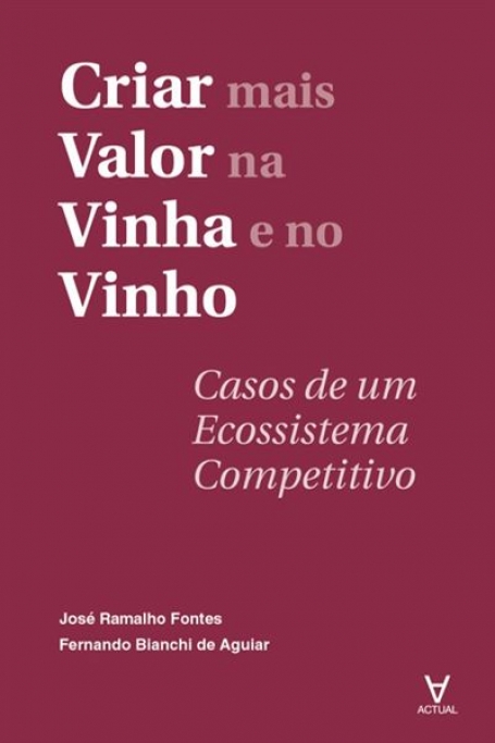 CRIAR MAIS VALOR NA VINHA E NO VINHO - CASOS DE UM ECOSSISTEMA COMPETITIVO