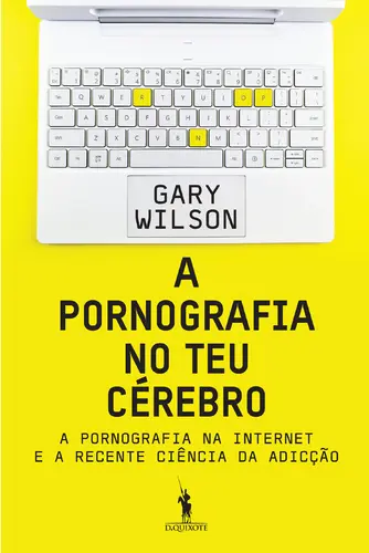 A PORNOGRAFIA NO TEU CÉREBRO - A pornografia na internet e a recente ciência da adicção