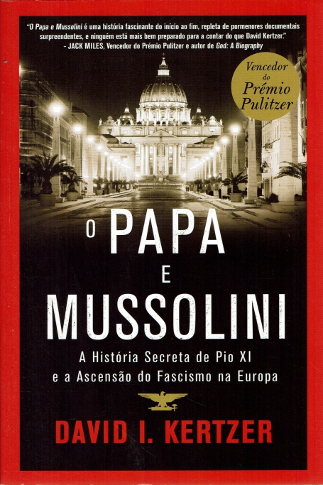 PAPA E MUSSOLINI - A HISTORIA SECRETA DE PIO XI E A ASCENSAO DO FASCISMO NA EUROPA