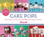 CAKE POPS - DICAS TRUQUES E RECEITAS PARA MAIS DE 40 BOMBONS DE BOLO INRRESTIVEIS