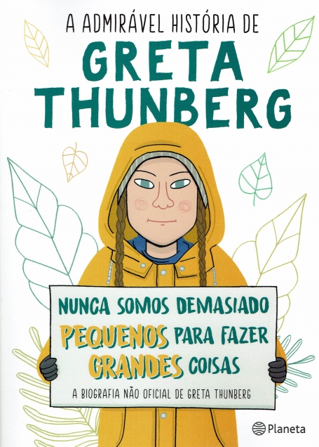 A ADMIRÁVEL HISTÓRIA DE GRETA THUNBERG - NUNCA SOMOS DEMASIADO PEQUENOS PARA FAZER GRANDES COISAS