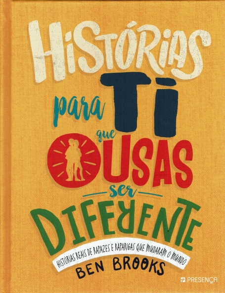 HISTORIAS PARA TI QUE OUSAS SER DIFERENTE: historias reais de rapazes e raparigas que mudaram o mundo