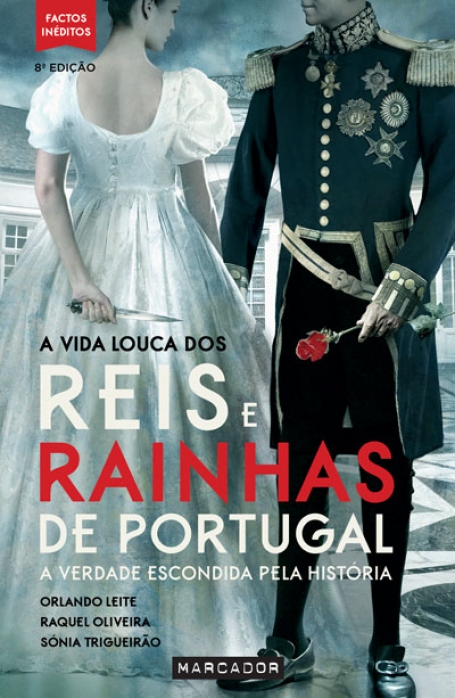 NOVA EDICAO - A VIDA LOUCA DOS REIS E RAINHAS DE PORTUGAL - A VERDADE ESCONDIDA PELA HISTORIA