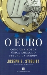EURO - COMO UMA MOEDA UNICA AMEACA O FUTURO DA EUROPA
