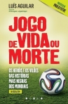 JOGO DE VIDA OU MORTE - os herois e os viloes das historias mais negras dos mundiais, de 1930 a 2014