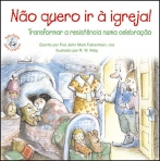 NAO QUERO IR A IGREJA! - transformar a resistencia numa celebracao