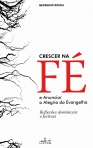 CRESCER NA FE E ANUNCIAR A ALEGRIA DO EVANGELHO - REFLEXOES DOMINICAIS E FESTIVAS