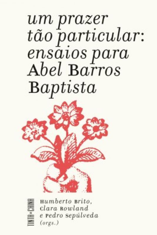 UM PRAZER TÃO PACULIAR: ENSAIOS PARA ABEL BARROS BAPTISTA