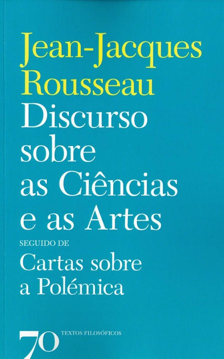 DISCURSO SOBRE AS CIÊNCIAS E AS ARTES seguido de CARTAS SOBRE A POLÉMICA