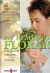 REMEDIOS FLORAIS DE BACH - COMO BENEFICIAR DOS PODERES CURATIVOS NATURAIS DAS ESSENCIAS DAS FLORES